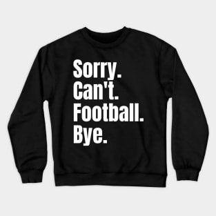 Sorry Can't Football Bye Crewneck Sweatshirt